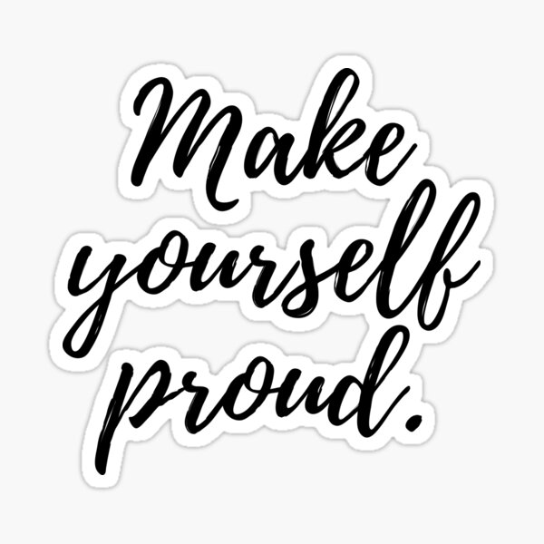 Make yourself Proud Sticker for Sale by lorihinner