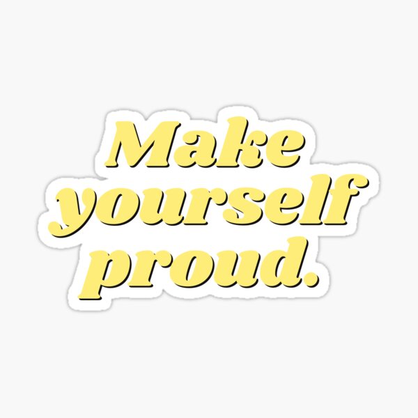 Be Proud Of Yourself Gifts Merchandise Redbubble