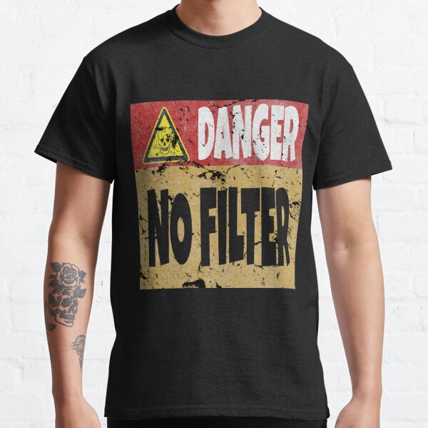 Danger No Filter Warning Sign Party Gift Funny Sayings Classic T-Shirt