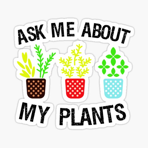 Ask Me About My Plants Sticker