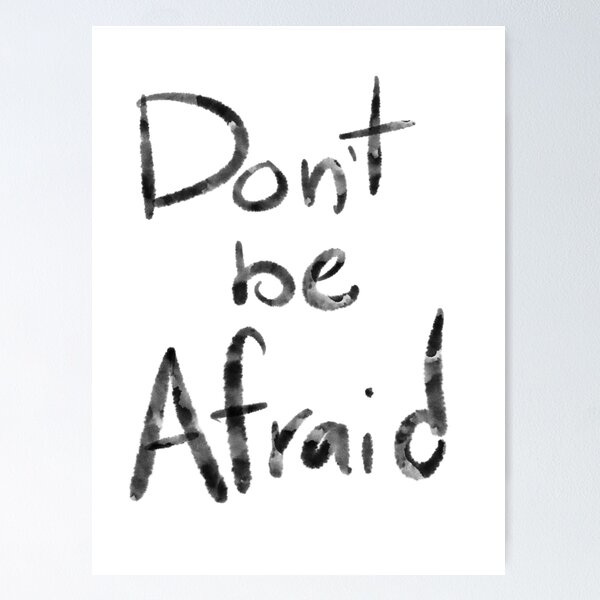 Dont Be Afraid Posters for Sale | Redbubble