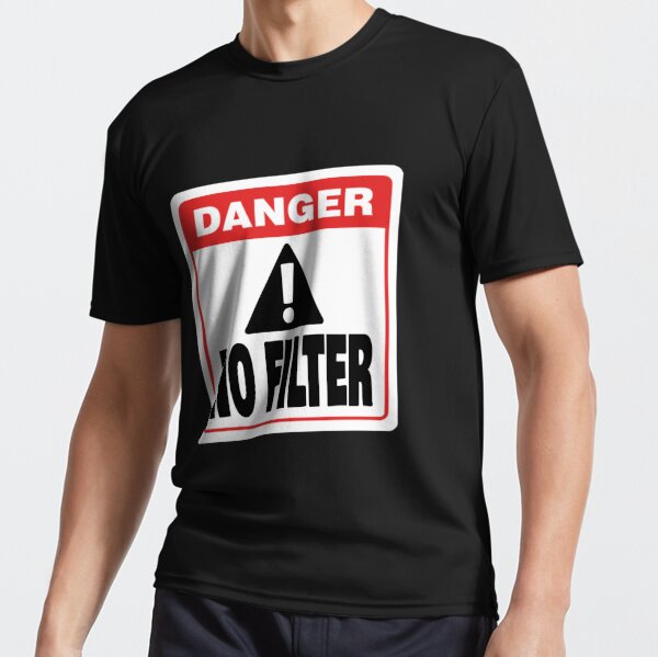 Danger No Filter Warning Sign Party Gift Active T-Shirt