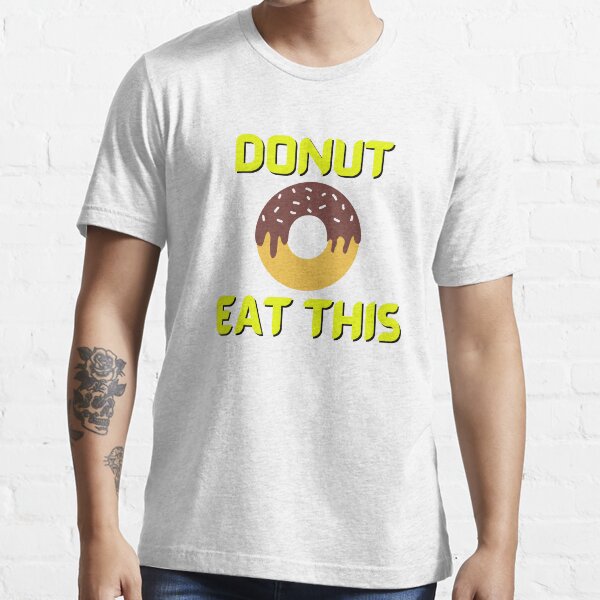 "Donut Eat This Funny Food Quotes" Tshirt for Sale by MohitJain1109