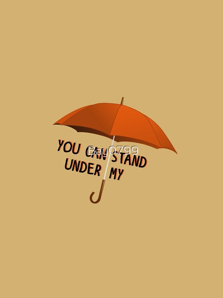 You Can Stand Under My Umbrella - Rihanna Design by Bay0799