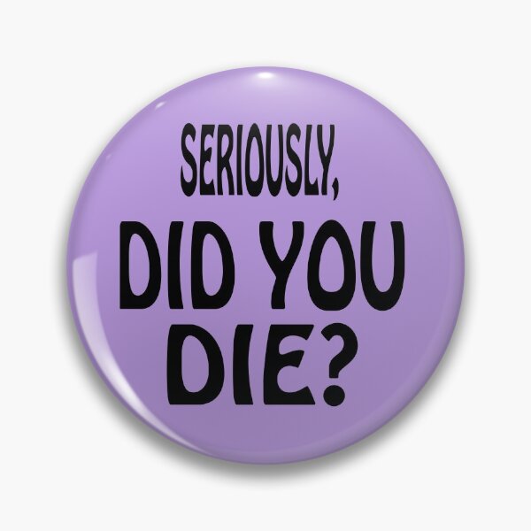 Item preview, SERIOUSLY, DID YOU DIE designed and sold by AVOGATO KITTY KAT  CAT.