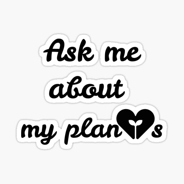 plants gift, ask me about my plants, Crazy Plant Lady, Mom Vegan, Fall Shirt, Plant Shirt Gift, Plant Lover Tee shirt, Gardener Shirt Sticker