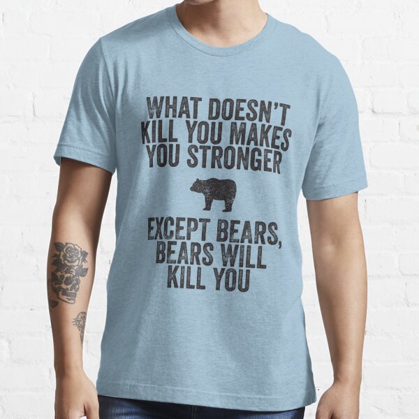 Bears Kill You T Shirt For Sale By E2productions Redbubble Funny T Shirts Humor T Shirts 9281