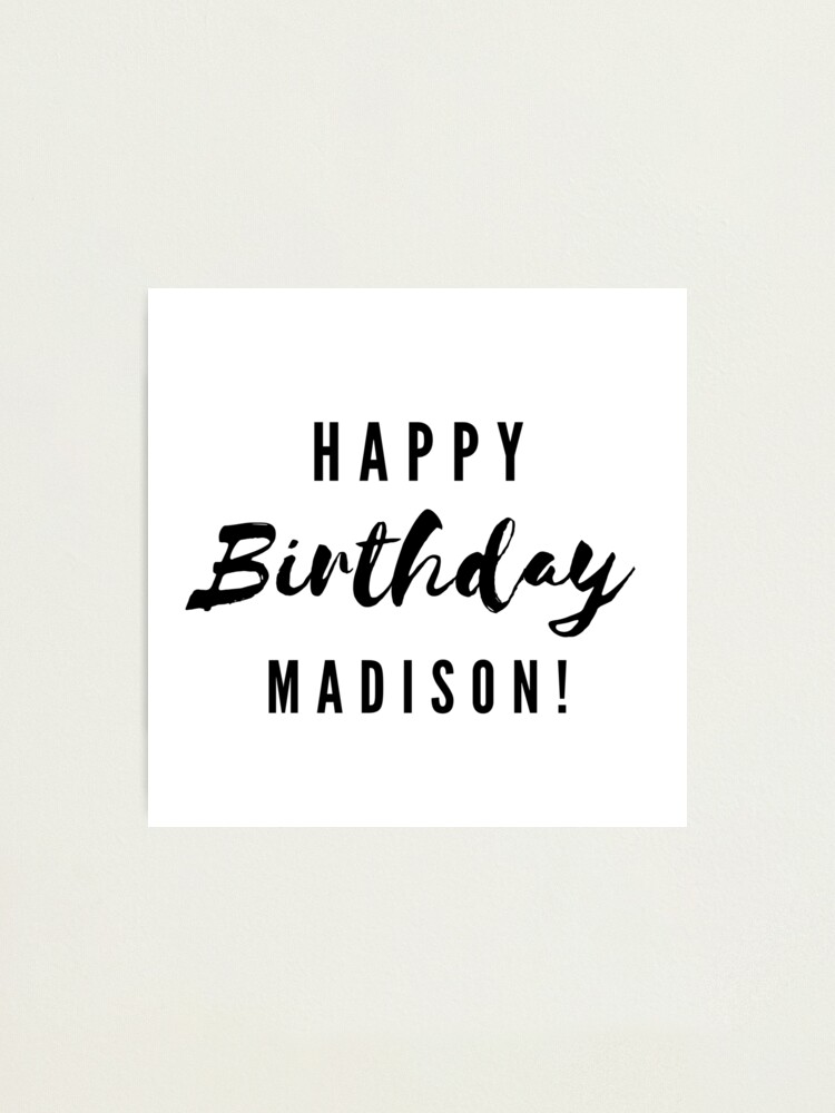 Happy Birthday Madison Photographic Print By Creativetext Redbubble