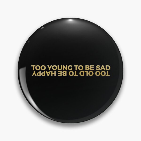 Item preview, Too Young to Be Sad Too Old to Be Happy designed and sold by KunKhalil.