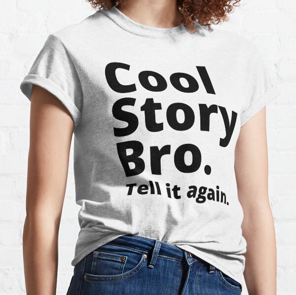 Cool Story Bro. Tell it again. Classic T-Shirt