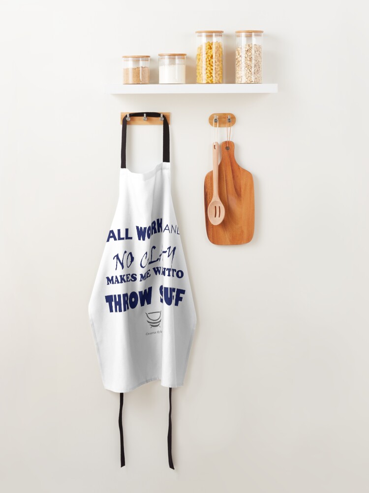 Alternate view of ALL WORK AND NO CLAY MAKES ME WANT TO THROW STUFF Apron