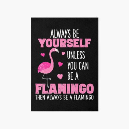 Sei Immer Du Selbst Es Sei Denn Du Kannst Ein Flamingo Sein Dann Sei Immer Ein Flamingo Tierliebhaber Galeriedruck Von Markhudson78 Redbubble