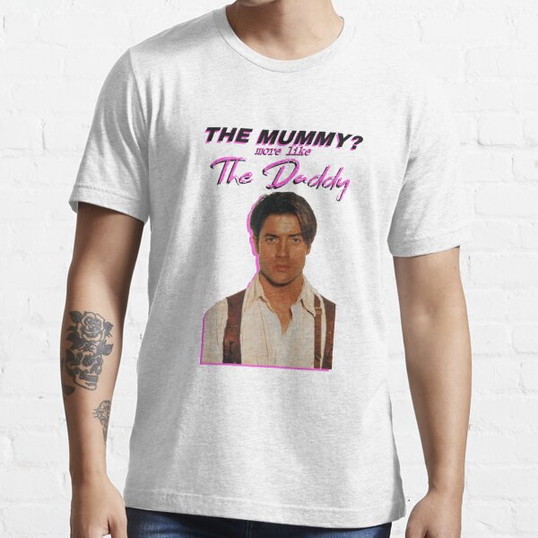 Brendan Fraser - The Mummy? More Like the Daddy T-Shirt Essential T-Shirt