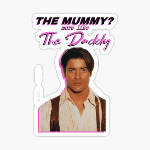 Brendan Fraser - The Mummy? More Like the Daddy T-Shirt Sticker