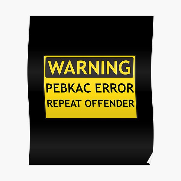 WARNING: PEBKAC ERROR Repeat Offender Computer Joke Poster