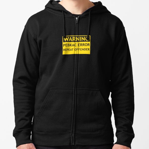 WARNING: PEBKAC ERROR Repeat Offender Computer Joke Zipped Hoodie