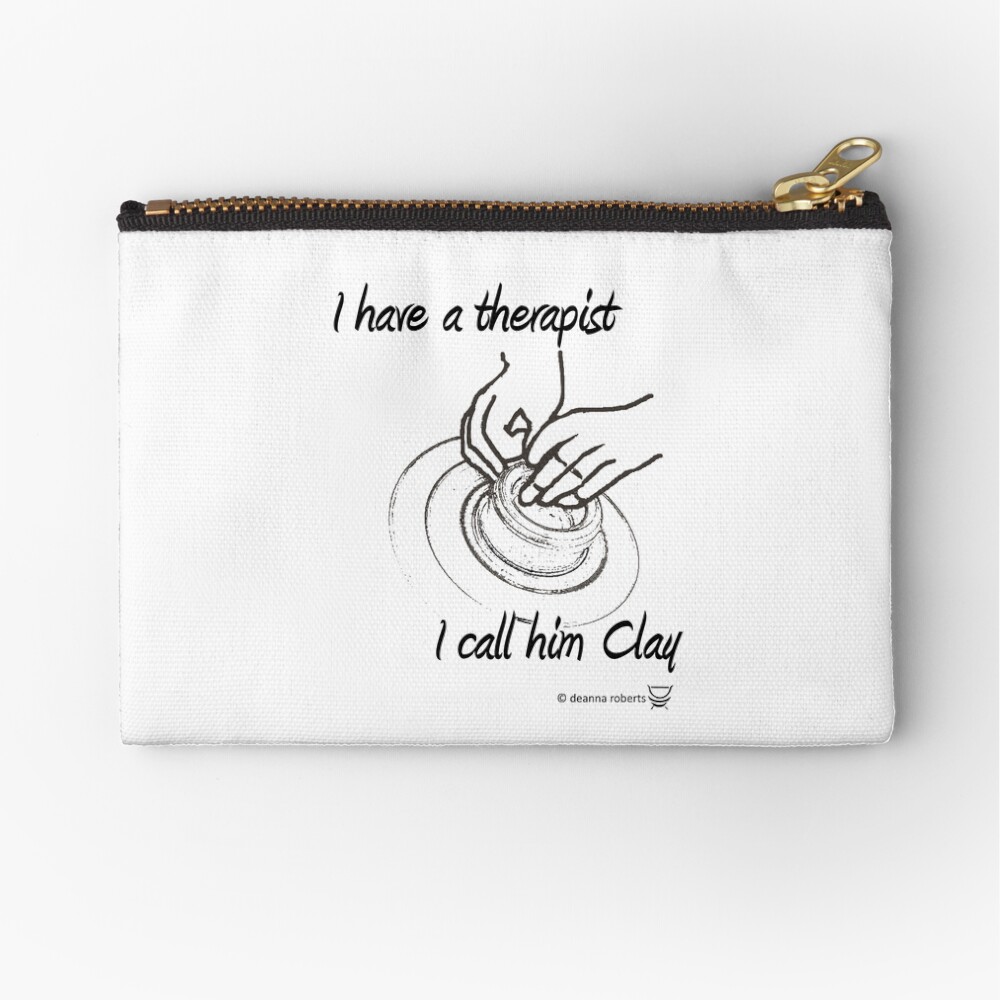 I HAVE A THERAPIST. I CALL HIM CLAY Zipper Pouch