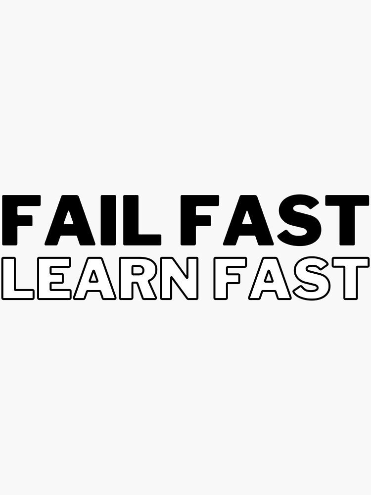 Fail Fast Learn Fast