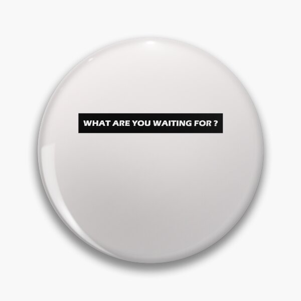 Item preview, What are you waiting for designed and sold by HiddenStar02.