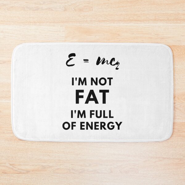 Item preview, e=mc2, i'm not fat, i'm full of energy designed and sold by FedoraDesign.