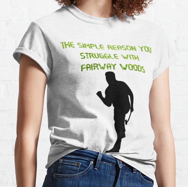 The simple reason you struggle with fairway woods 16 Classic T-Shirt