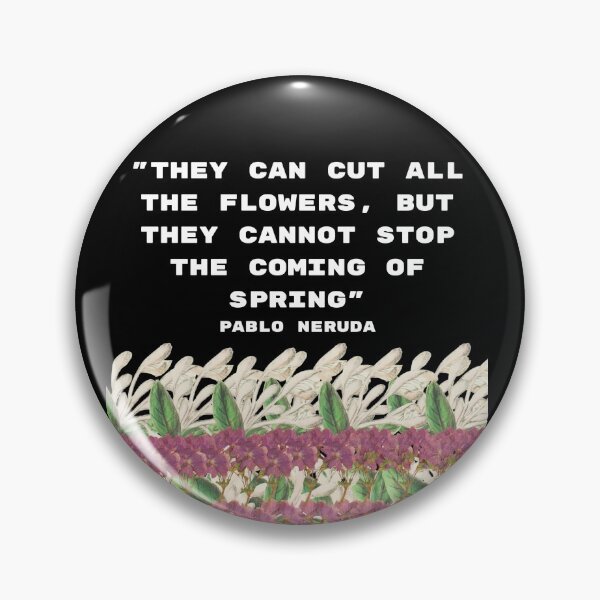 Item preview, Pablo Neruda - "They can cut all the flowers, but they cannot stop the coming of spring" designed and sold by newtree.