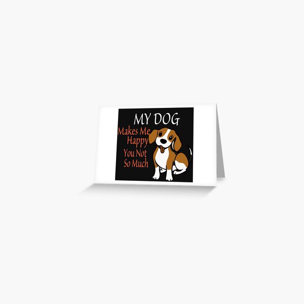 My Dog Makes Me Happy You Not So Much Funny Women's Shirt Pet Owner Dog /Shirt Casual T-Shirt /Gift for Mom Greeting Card