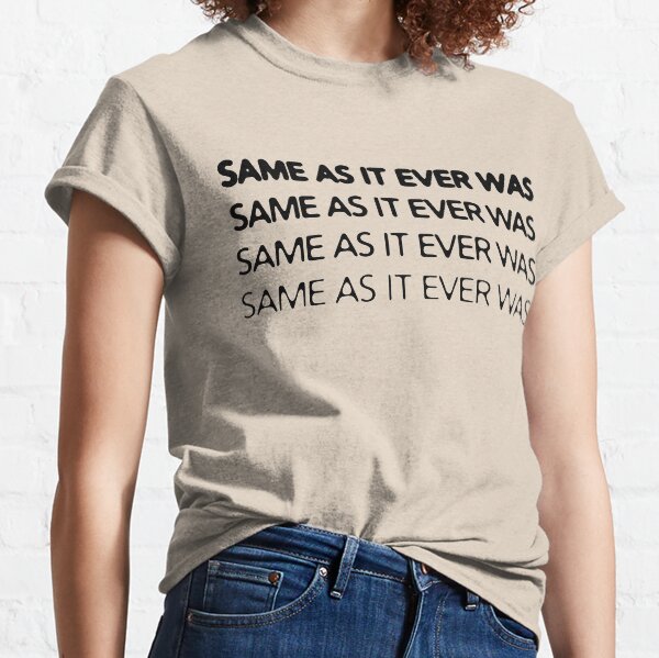 Same as it ever was t shirt Clearance