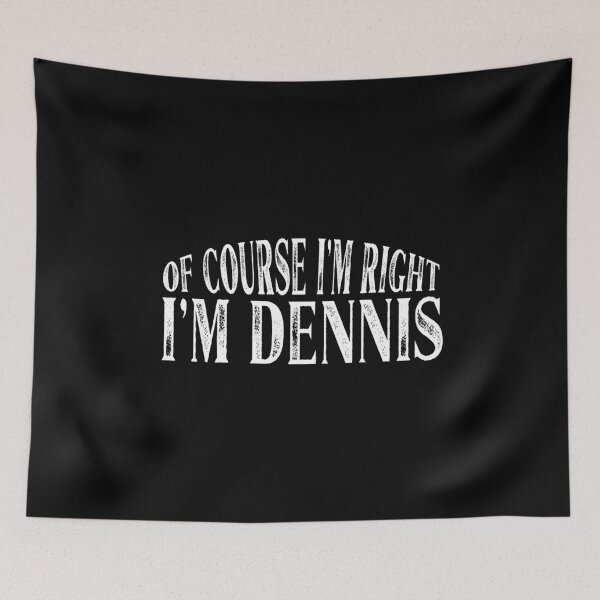 Item preview, Of Course I'm Right I'm Dennis Personalized Named print designed and sold by Grabitees.