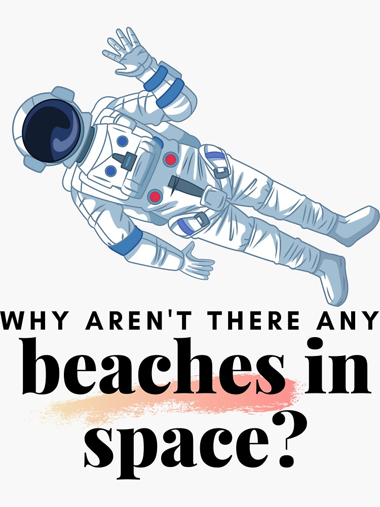 "Why aren't there any Beaches in Space?" Sticker for Sale by SayebAlp
