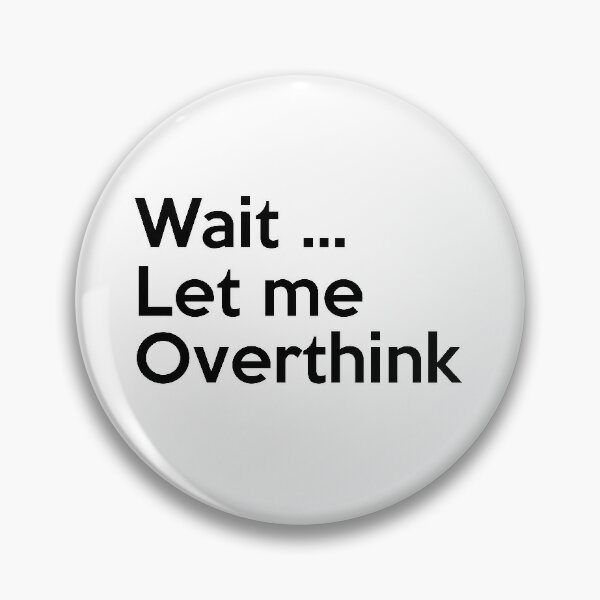 Wait let me overthink hilarious shirt Pin