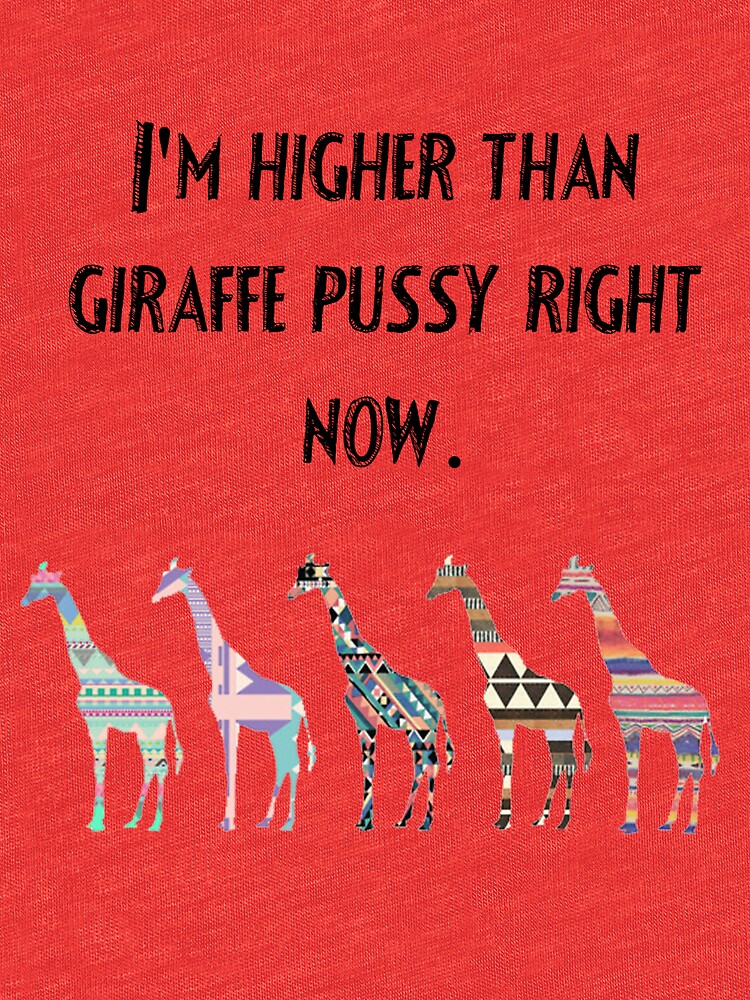 higher than giraffe pussy shirt