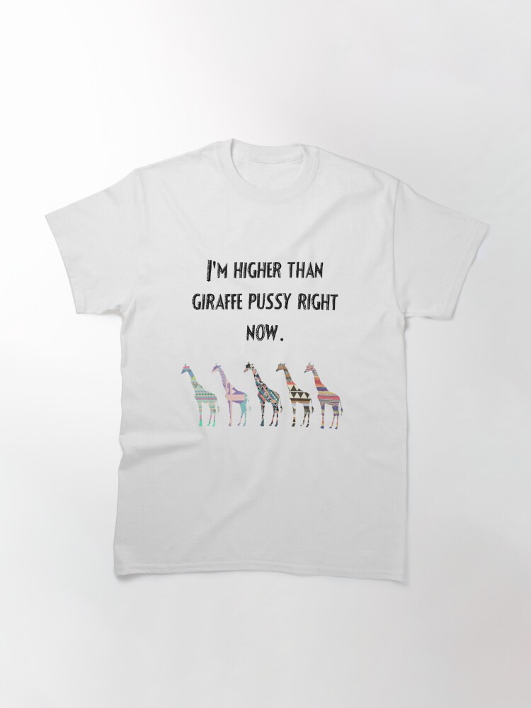 higher than giraffe pussy shirt