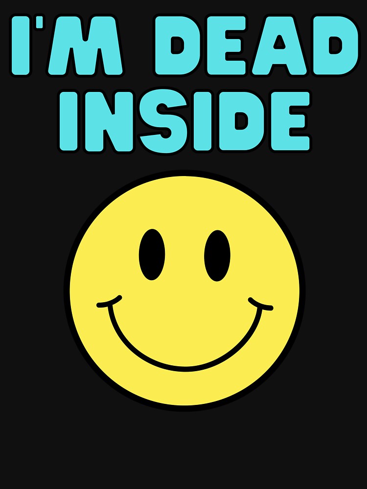 I'm Dead Inside - Sarcastic Happy T-Shirt I'm Dead Inside - Sarcastic Happy T-Shirt