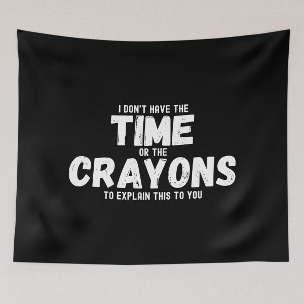 Item preview, I don't have the time or the crayons to explain this to you designed and sold by Statim.