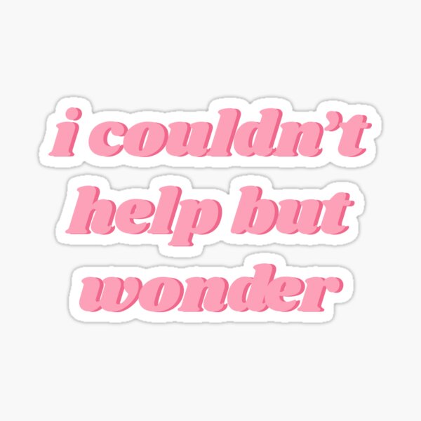 I Couldn't Help But Wonder - SATC quote Sticker