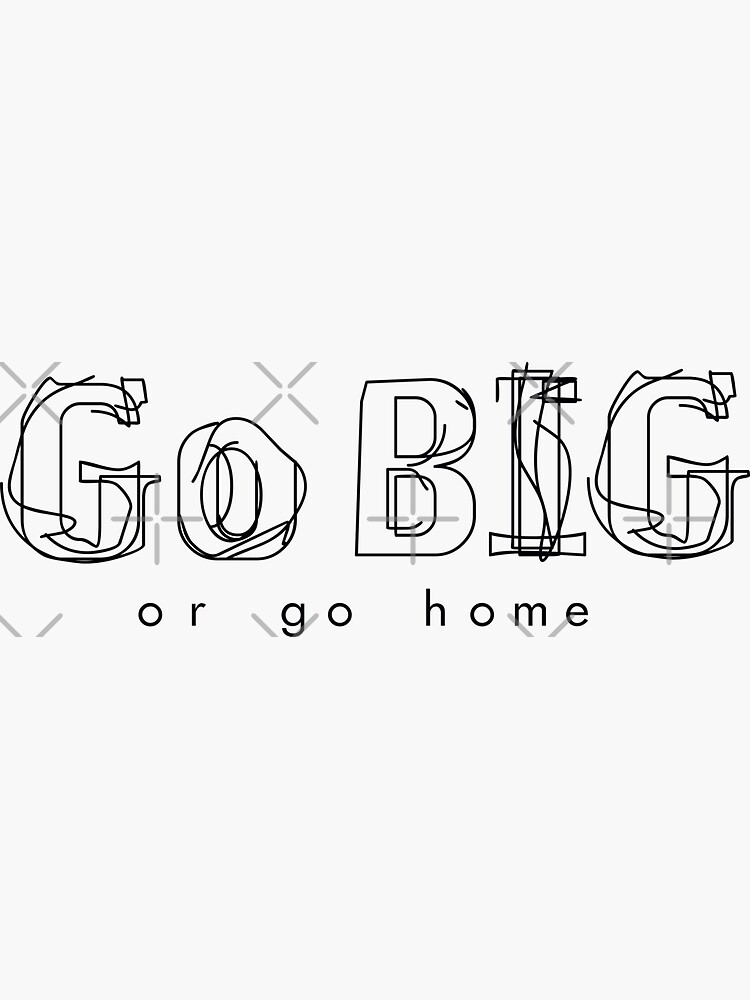 go-big-or-go-home-sticker-for-sale-by-paulinadaus-redbubble