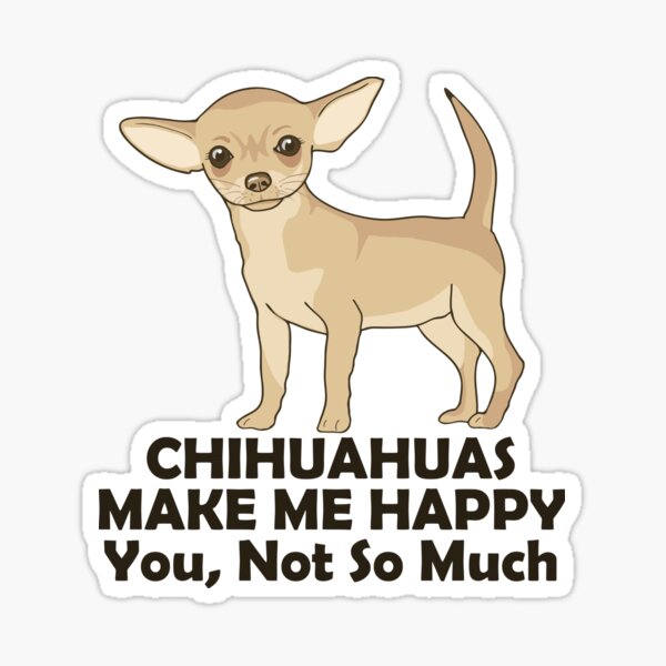 Item preview, Chihuahuas Make Me Happy You Not So Much designed and sold by ironydesigns.
