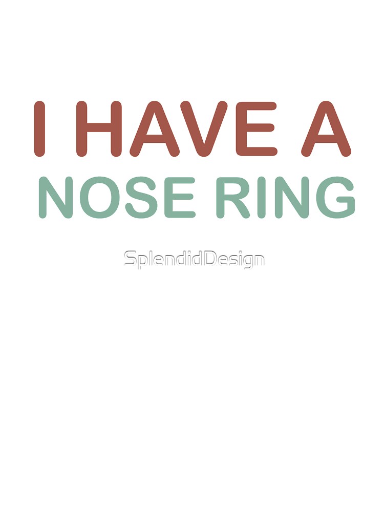 I Have A Nose Ring, Funny Nose Ring Gift, Nose Ring Lovers, Nose Ring I Have A Nose Ring, Funny Nose Ring Gift, Nose Ring Lovers, Nose Ring