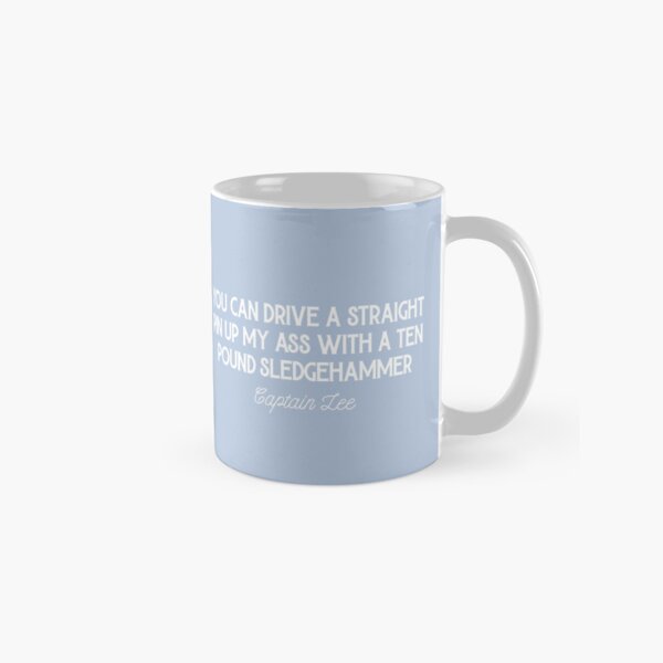Item preview, Captain Lee Quotes - You can drive a straight pin up my *** with a ten pound sledgehammer designed and sold by OohYeahDesigns.