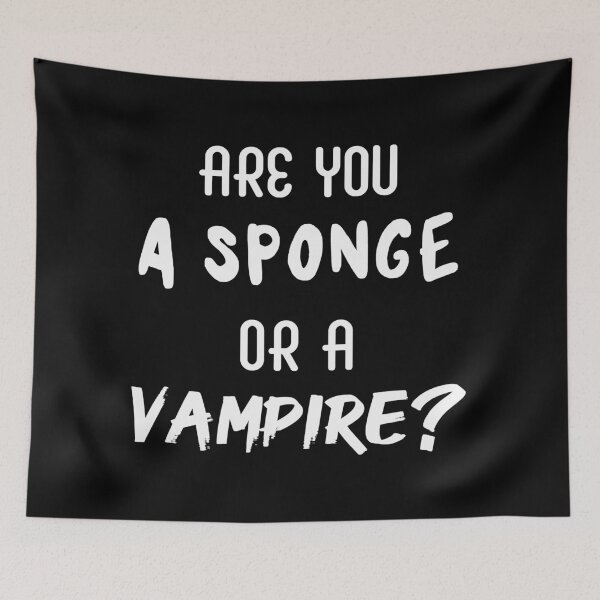 Item preview, Are You a Sponge or a Vampire? | Emotions | Quotes | Black designed and sold by Wintre2.