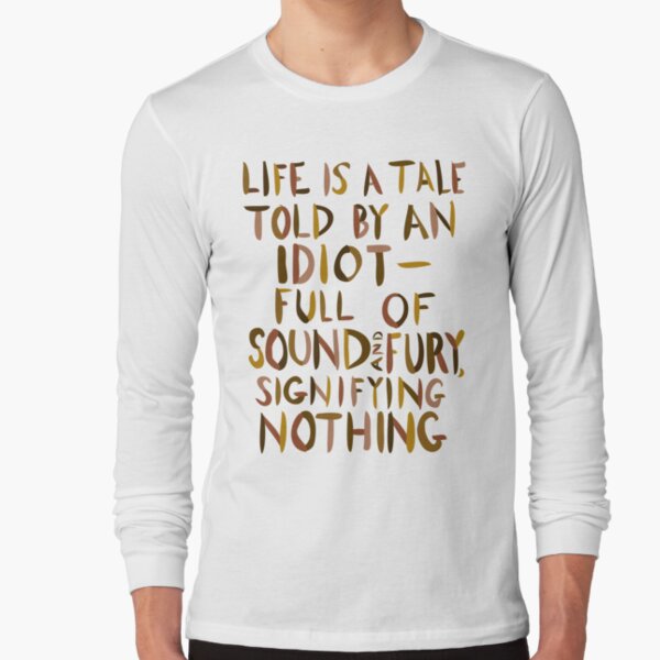 Life is a Tale Told By an Idiot Long Sleeve T-Shirt
