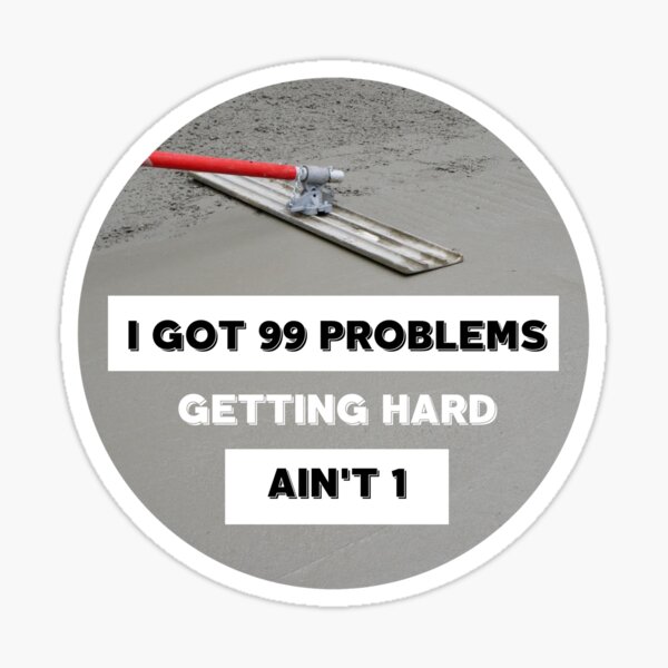 99 Problems, Getting Hard Ain't 1 - Concrete Workers Sticker