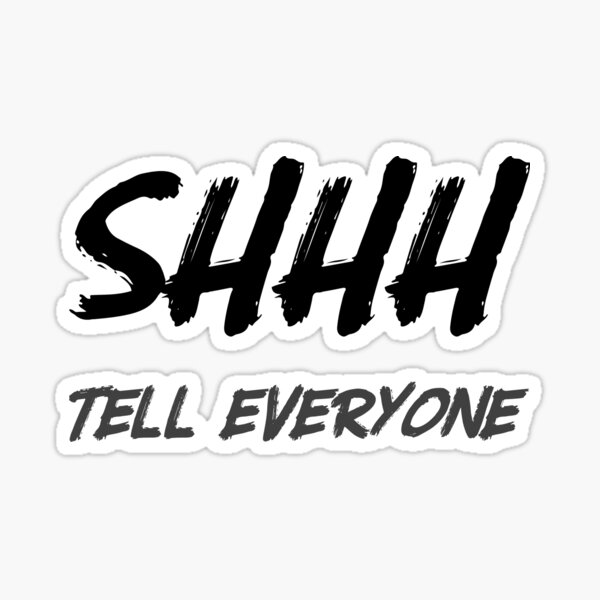 SHHH....Tell Everyone - White + Black Sticker