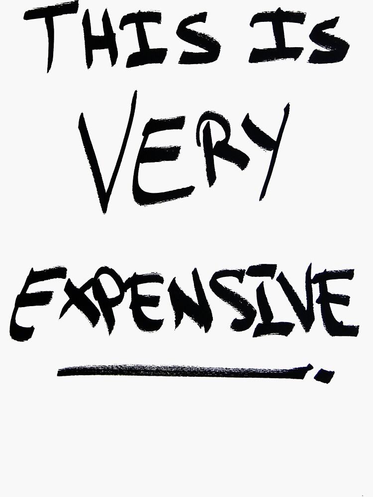 "This is very expensive!" Sticker for Sale by haideralijan Redbubble