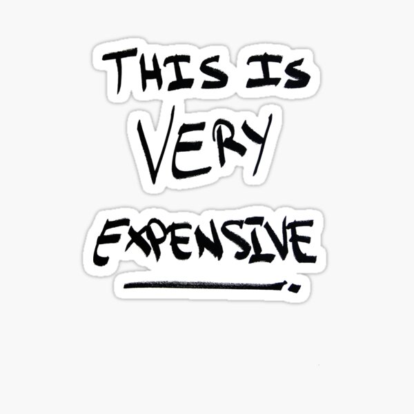 "This is very expensive!" Sticker for Sale by haideralijan Redbubble