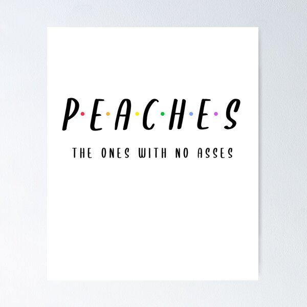 Item preview, Peaches Funny Sarcasm (FRIENDS Lover) designed and sold by SAVWIS.