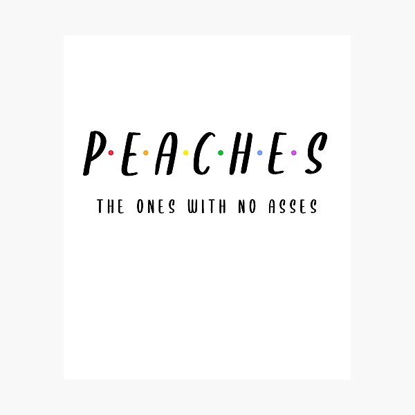 Item preview, Peaches Funny Sarcasm (FRIENDS Lover) designed and sold by SAVWIS.