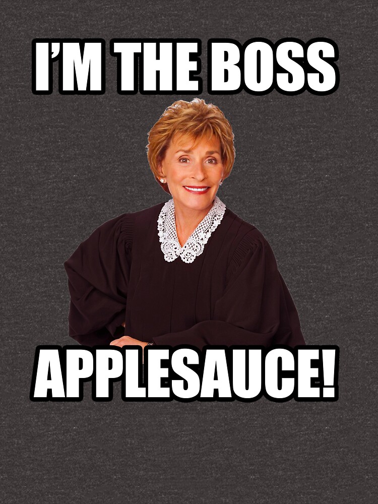 "I'm the Boss, Applesauce!" Tshirt for Sale by SparkleAndFluff Redbubble judge judy t