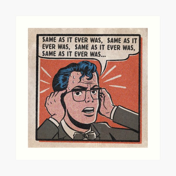 Same As It Ever Was Art Print